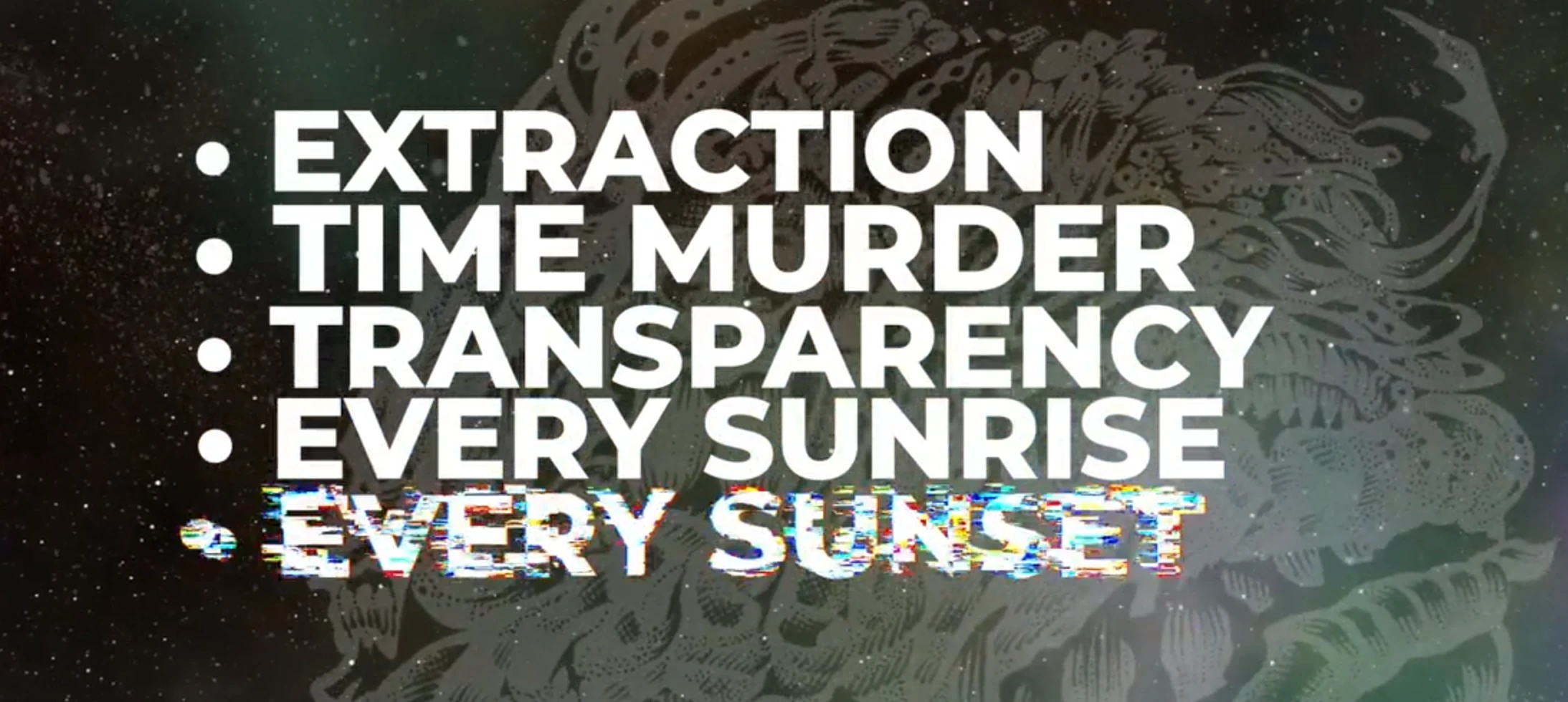A dark, cosmic-themed background features a series of bullet points in bold white text, listing concepts such as "EXTRACTCA," "TIME MUTE," "TRANSPARENCY," and "EVERY S." The text appears slightly distorted, adding to the eerie atmosphere. The backdrop includes abstract, swirling patterns and hints of stars, enhancing the space horror theme.