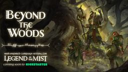 The image features the title "Beyond the Woods" in a stylized, white font, set against a dark, atmospheric background that suggests a mystical forest. Below the title, the text reads "Irish inspired campaign setting for Legend in the Mist," with "coming soon to Kickstarter" highlighted in green. To the right, a character dressed in rugged, nature-inspired attire stands beside a creature, both appearing ready for adventure in a shadowy, enchanted landscape.