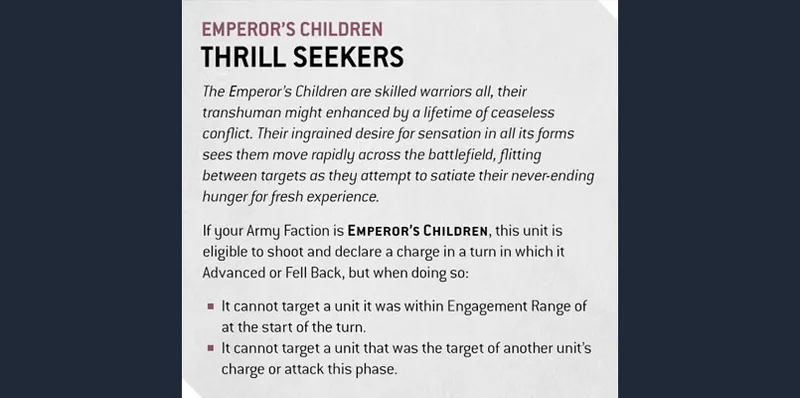 The image features a text excerpt detailing the "Thrill Seekers" rule for the Emperor's Children faction in a tabletop game. The text describes the unique abilities of these warriors, emphasizing their agility and desire for new experiences in battle. Key points include restrictions on targeting units based on engagement range and previous actions during the turn, highlighting the strategic nuances of gameplay for this faction. The overall tone reflects the flamboyant and ambitious nature of the Emperor's Children, aligning with their devotion to Slaanesh.