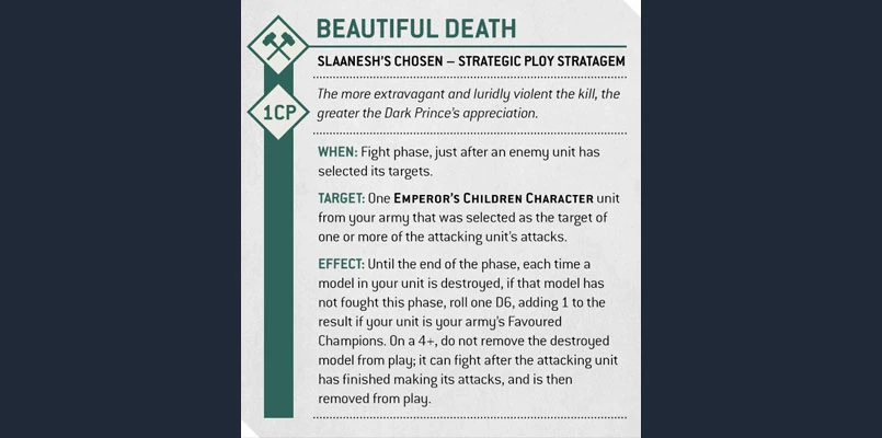 The image features a strategic play card titled "Beautiful Death," designed for the Slaanesh's Chosen detachment in the Warhammer 40,000 tabletop game. The card outlines the conditions for using this stratagem, including its activation during the fight phase after an enemy unit has selected its targets. It details the effects of the stratagem, allowing a destroyed model from a selected Emperor's Children Character unit to potentially fight back if certain conditions are met, emphasizing the extravagant and violent nature of the kill to please Slaanesh. The card is visually structured with icons and text boxes, highlighting key information for players.