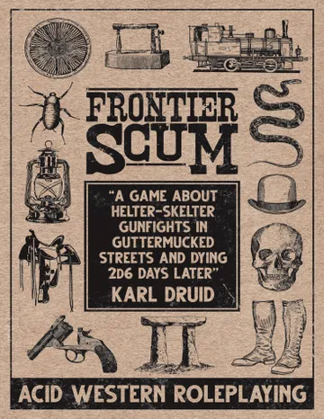 The cover of "Frontier Scum" by Karl Druid. The background is a textured beige. Surrounding the central text are various black-and-white illustrations: a wagon, a lantern, a saddle, a revolver, a stool, a pair of boots, a bowler hat, a skull, a snake, and a cockroach. The central text reads: "FRONTIER SCUM" at the top in large, bold letters. Below, in a black box, it says: "A game about helter-skelter gunfights in guttermucked streets and dying 2d6 days later" and at the bottom of the box, "KARL DRUID".