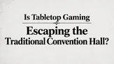Is Tabletop Gaming Escaping the Traditional Convention Hall