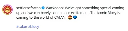 A social media post from the official Settlers of Catan account announces an exciting partnership with the children's cartoon Bluey, expressing enthusiasm for the upcoming collaboration. The post features the Catan logo alongside playful emojis, emphasizing the connection between Bluey and the world of Catan. The caption includes the phrase "Wackadoo!" to convey excitement about the new game, which is expected to be family-friendly and suitable for younger players.