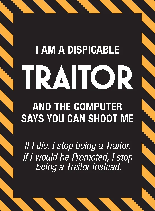 A black sign with bold white text declares, "I AM A DISPICABLE TRAITOR AND THE COMPUTER SAYS YOU CAN SHOOT ME." The word "TRAITOR" is emphasized in large, white letters. Below, smaller text humorously states, "If I die, I stop being a Traitor. If I would be Promoted, I stop being a Traitor instead." The sign is bordered by diagonal yellow and black stripes, enhancing its warning-like appearance.