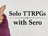 Solo TTRPGs with Sero