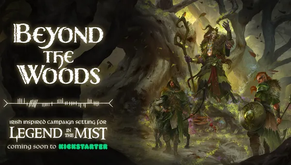 The image features the title "Beyond the Woods" in a stylized, white font, set against a dark, atmospheric background that suggests a mystical forest. Below the title, the text reads "Irish inspired campaign setting for Legend in the Mist," with "coming soon to Kickstarter" highlighted in green. To the right, a character dressed in rugged, nature-inspired attire stands beside a creature, both appearing ready for adventure in a shadowy, enchanted landscape.