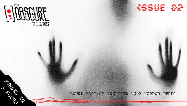 A shadowy, monochromatic image features a hand pressed against a translucent surface, creating an eerie and unsettling effect. The title "THE [ ] OBSCURE FILES" is prominently displayed at the top, with the text "FUNDED IN 3 HOURS" and "FOUND-FOOTAGE INSPIRED 1997" at the bottom, emphasizing the horror theme. The overall composition evokes a sense of suspense and mystery, fitting for a survival horror tabletop RPG.