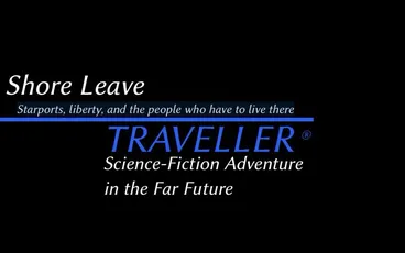 Shore Leave. Starports, liberty, and the people who have to live there. TRAVELLER Science-Fiction Adventure in the Far Future.