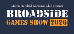 A promotional graphic for the Milton Hundred Wargames Club's annual convention features the title "BROADSIDE GAMES SHOW 2023" prominently displayed in bold, stylized text. The background is a deep navy blue, with the club's name at the top in white, and the year highlighted in orange. The design conveys a sense of excitement and anticipation for the event, which includes display games, trade stands, and participation areas.