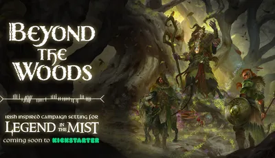 The image features the title "Beyond the Woods" in a stylized, white font, set against a dark, atmospheric background that suggests a mystical forest. Below the title, the text reads "Irish inspired campaign setting for Legend in the Mist," with "coming soon to Kickstarter" highlighted in green. To the right, a character dressed in rugged, nature-inspired attire stands beside a creature, both appearing ready for adventure in a shadowy, enchanted landscape.