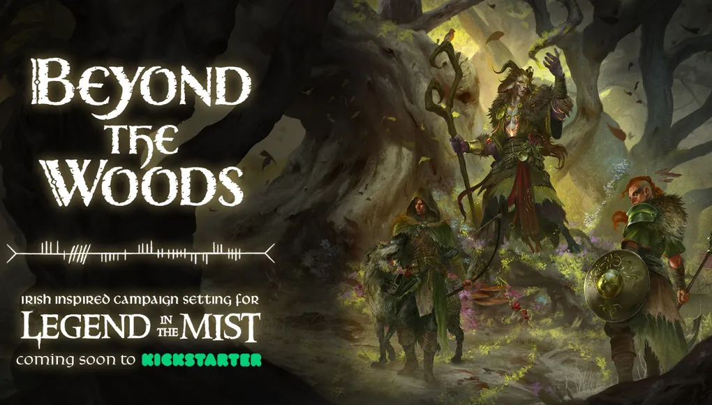 The image features the title "Beyond the Woods" in a stylized, white font, set against a dark, atmospheric background that suggests a mystical forest. Below the title, the text reads "Irish inspired campaign setting for Legend in the Mist," with "coming soon to Kickstarter" highlighted in green. To the right, a character dressed in rugged, nature-inspired attire stands beside a creature, both appearing ready for adventure in a shadowy, enchanted landscape.