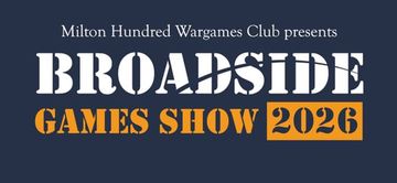 A promotional graphic for the Milton Hundred Wargames Club's annual convention features the title "BROADSIDE GAMES SHOW 2023" prominently displayed in bold, stylized text. The background is a deep navy blue, with the club's name at the top in white, and the year highlighted in orange. The design conveys a sense of excitement and anticipation for the event, which includes display games, trade stands, and participation areas.